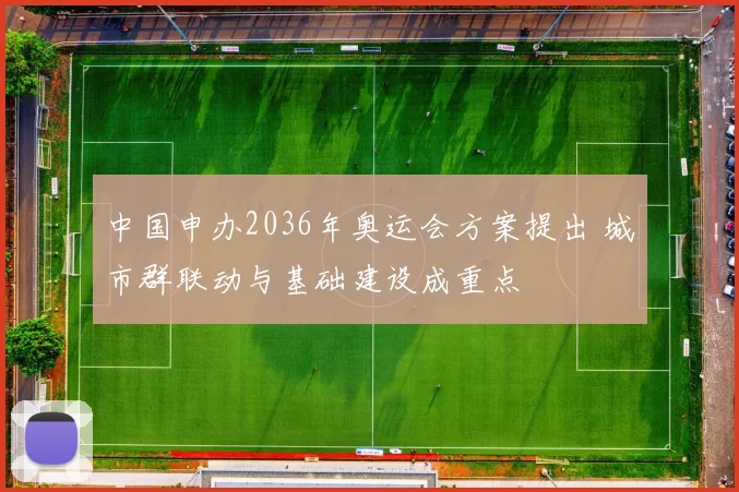 中国申办2036年奥运会方案提出 城市群联动与基础建设成重点
