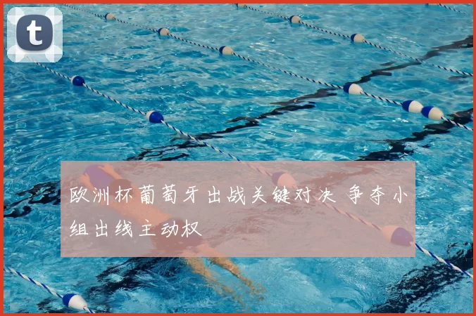 欧洲杯葡萄牙出战关键对决 争夺小组出线主动权