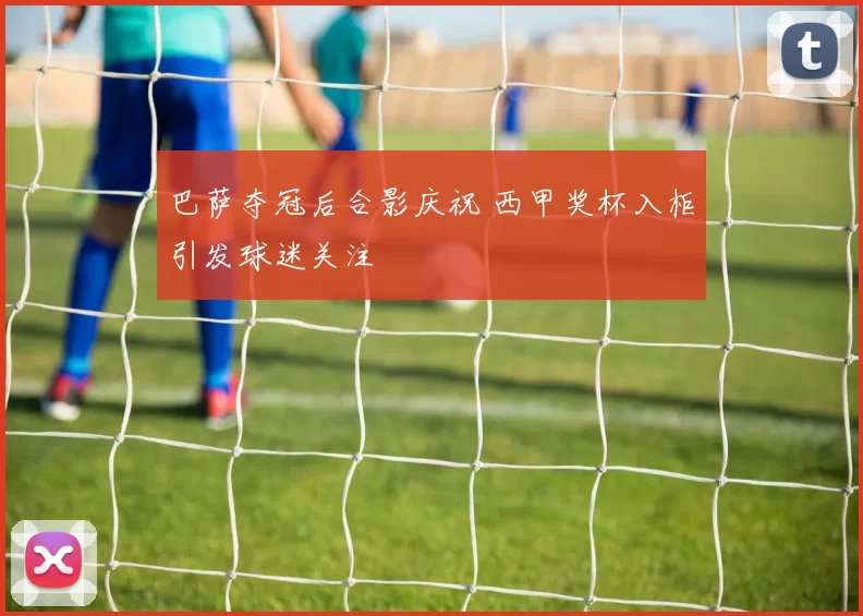 巴萨夺冠后合影庆祝 西甲奖杯入柜引发球迷关注