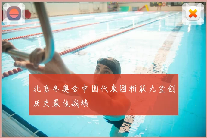 北京冬奥会中国代表团斩获九金创历史最佳战绩