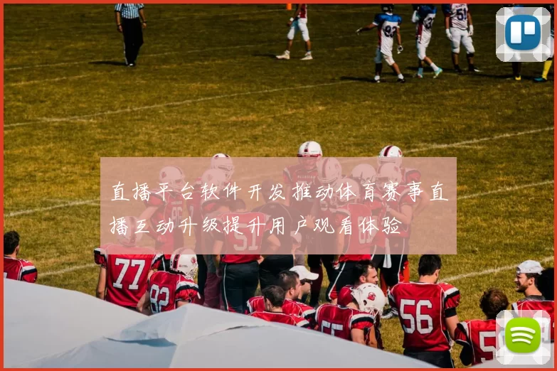 直播平台软件开发推动体育赛事直播互动升级提升用户观看体验