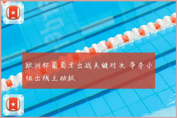 欧洲杯葡萄牙出战关键对决 争夺小组出线主动权