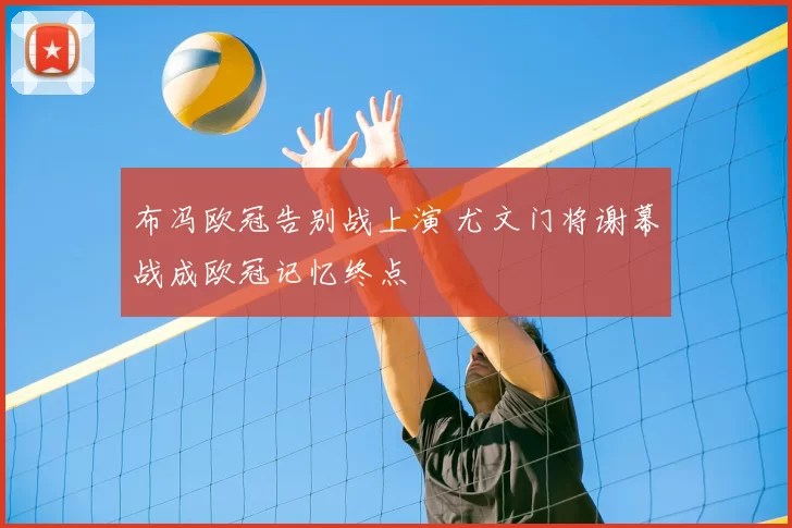 布冯欧冠告别战上演 尤文门将谢幕战成欧冠记忆终点