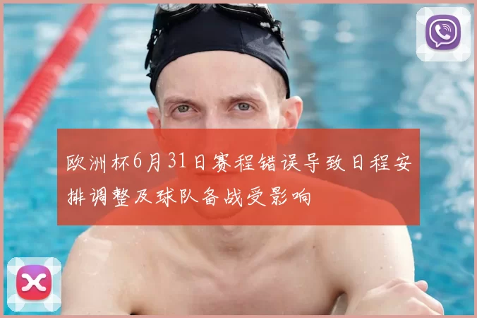欧洲杯6月31日赛程错误导致日程安排调整及球队备战受影响